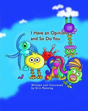 I Have an Opinion and So Do You by Kris Manning