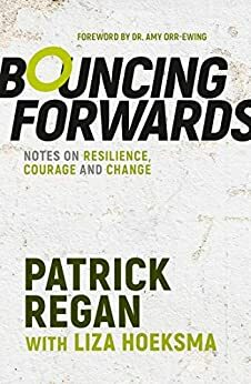 Bouncing Forwards: Notes on Resilience, Courage and Change by Patrick Regan