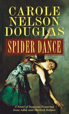 Spider Dance: A Novel of Suspense Featuring Irene Adler and Sherlock Holmes by Carole Nelson Douglas
