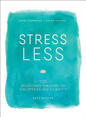 Stress Less: Stop Stressing, Start Living by Kate Hanley