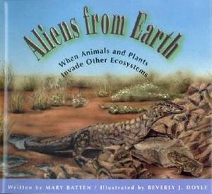 Aliens from Earth: When Animals and Plants Invade Other Ecosystems by Mary Batten