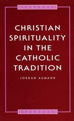 Christian Spirituality in the Catholic Tradition by Jordan Aumann