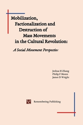 Mobilization, Factionalization and Destruction of Mass Movements in the Cultural Revolution by James Wright, Philip Monte, Joshua Zhang
