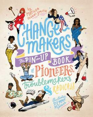 Change-Makers: The Pin-Up Book of Pioneers, Troublemakers and Radicals by Matilda Dixon-Smith
