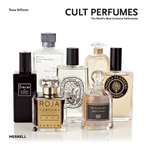 Cult Perfumes: The World's Most Exclusive Perfumeries by Tessa Williams
