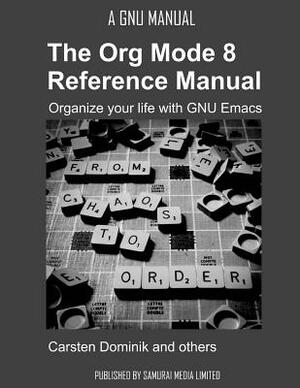 The Org Mode 8 Reference Manual - Organize your life with GNU Emacs by Carsten Dominik