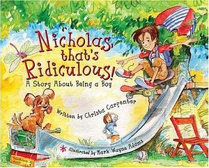 Nicholas, That's Ridiculous!: A Story about Being a Boy by Christa Carpenter