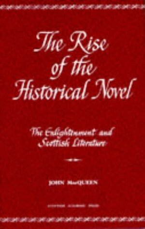 The Rise of the Historical Novel: The Enlightenment and Scottish Literature (Enlightenment and Scottish Literature, Volume 2) by John MacQueen