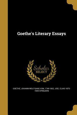 Goethe's Literary Essays by Joel Elias Spingarn, Johann Wolfgang von Goethe