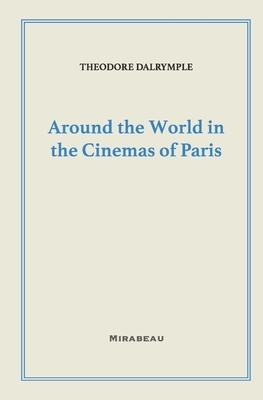 Around the World in the Cinemas of Paris by Theodore Dalrymple