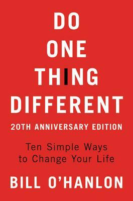 Do One Thing Different, 20th Anniversary Edition: Ten Simple Ways to Change Your Life by Bill O'Hanlon