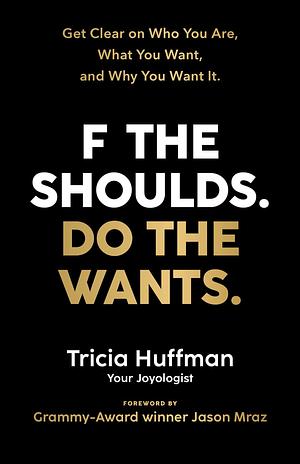 F the Shoulds. Do the Wants. by Tricia Huffman, Tricia Huffman