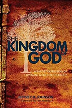 The Kingdom of God: A Baptist Expression of Covenant Theology by Tom Nettles, Jeffrey D. Johnson