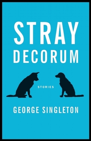 Stray Decorum by George Singleton