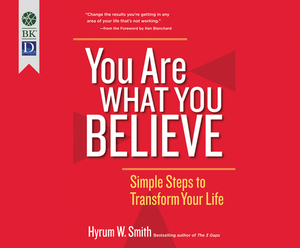 You Are What You Believe: Simple Steps to Transform Your Life by Hyrum W. Smith
