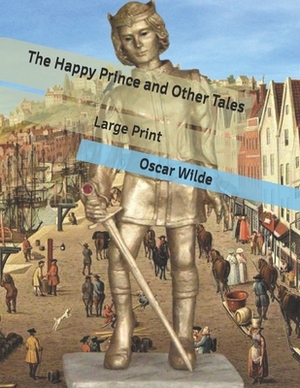 The Happy Prince and Other Tales: Large Print by Oscar Wilde