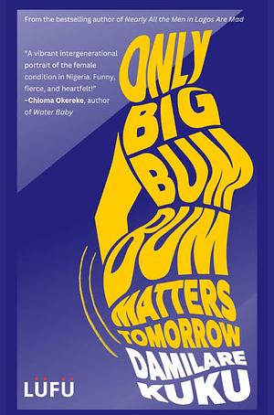 Only Big Bum Bum Matters Tomorrow  by Damilare Kuku