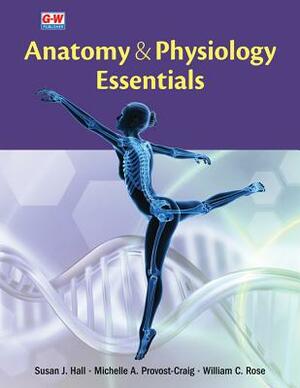 Anatomy & Physiology Essentials by Susan J. Hall, Michelle A. Provost-Craig, William C. Rose