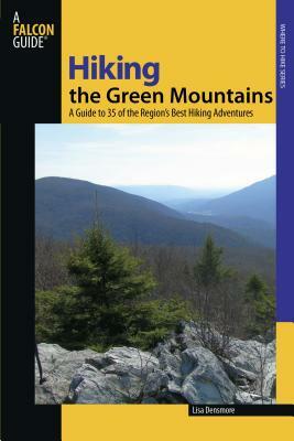 Hiking the Green Mountains: A Guide to 35 of the Region's Best Hiking Adventures by Lisa Densmore Ballard