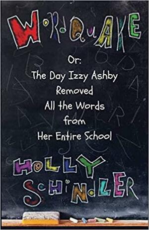 Wordquake Or: The Day Izzy Ashby Removed All the Words from Her Entire School by Holly Schindler