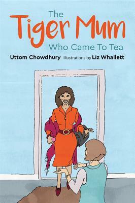 The Tiger Mum Who Came to Tea by Uttom Chowdhury