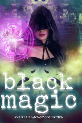 Black Magic: A Women of Urban Fantasy Production by Faith Marlow, Rue Volley, Elaine White