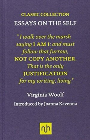Virginia Woolf: Essays on the Self (Classic Collection) by Virginia Woolf, Joanna Kavenna