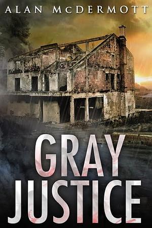 Gray Justice by Alan McDermott
