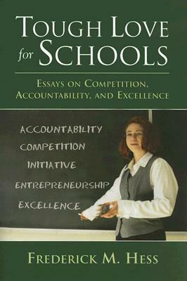 Tough Love for Schools: Essays on Competition, Accountability, and Excellence by Frederick M. Hess