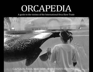 Orcapedia: A Guide to the Victims of the International Orca Slave Trade by Tiffany Humphrey, Paul Watson