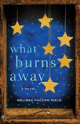 What Burns Away by Melissa Falcon Field