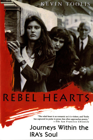 Rebel Hearts: Journeys Within the IRA's Soul by Kevin Toolis