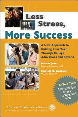 Less Stress, More Success: A New Approach to Guiding Your Teen Through College Admissions and Beyond by Kenneth R. Ginsburg, Marilee Jones