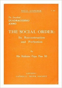 Quadragesimo Anno: On Reconstructing the Social Order by Pope Pius XI