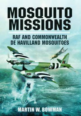 Mosquito Missions: RAF and Commonwealth de Havilland Mosquitoes by Martin W. Bowman