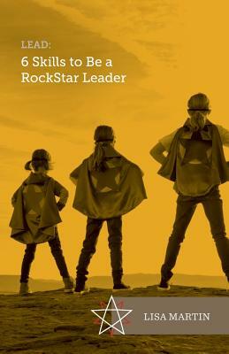 Lead: 6 Skills To Be A RockStar Leader by Lisa Martin