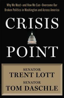 Crisis Point: Why We Must - and How We Can - Overcome Our Broken Politics in Washington and Across America by Jon Sternfeld, Tom Daschle, Trent Lott