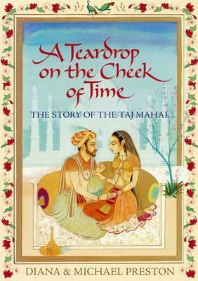 A Teardrop on the Cheek of Time: The Story of the Taj Mahal by Diana Preston, Michael Preston