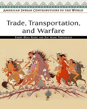 Trade, Transportation, and Warfare by Kay Marie Porterfield, Emory Dean Keoke