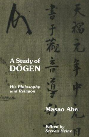 Study of Dōgen: His Philosophy and Religion by Masao Abe, Steven Heine