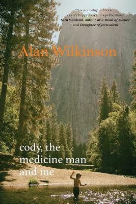 Cody, The Medicine Man and Me by Alan Wilkinson