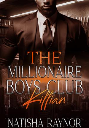 THE MILLIONAIRE BOY'S CLUB : KILLIAN  by Natisha Raynor