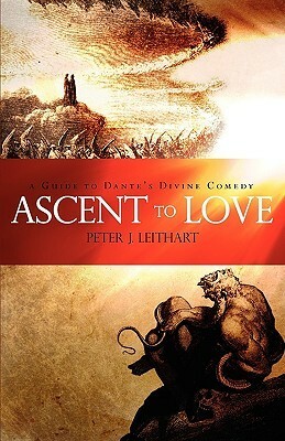 Ascent to Love: A Guide to Dante's Divine Comedy by Peter J. Leithart