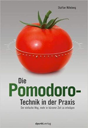 Die Pomodoro Technik In Der Praxis: Der Einfache Weg, Mehr In Kürzerer Zeit Zu Erledigen by Staffan Nöteberg