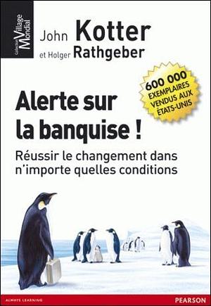 Alerte sur la banquise ! Réussir le changement dans n'importe quelles conditions by John P. Kotter, John P. Kotter