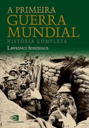 A Primeira Guerra Mundial - História Completa by Lawrence Sondhaus