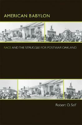 American Babylon: Race and the Struggle for Postwar Oakland by Robert O. Self