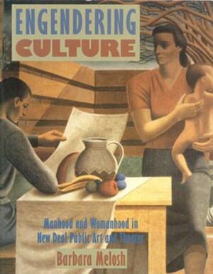 Engendering Culture: Manhood and Womanhood in New Deal Public Art and Theater by Barbara Melosh