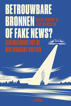 Betrouwbare bronnen of fake news? Een inleiding tot de historische kritiek by Jan Dumolyn, Marc Boone