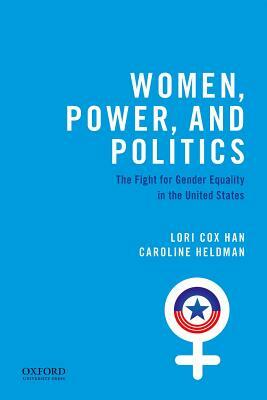 Women, Power, and Politics: The Fight for Gender Equality in the United States by Lori Cox Han, Caroline Heldman